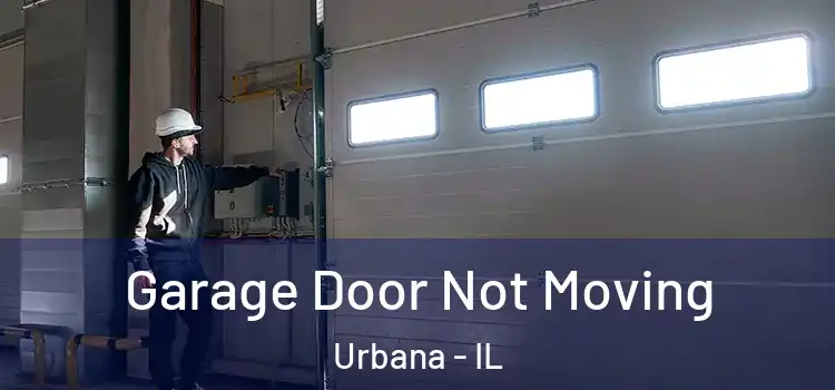  Garage Door Not Moving Urbana - IL